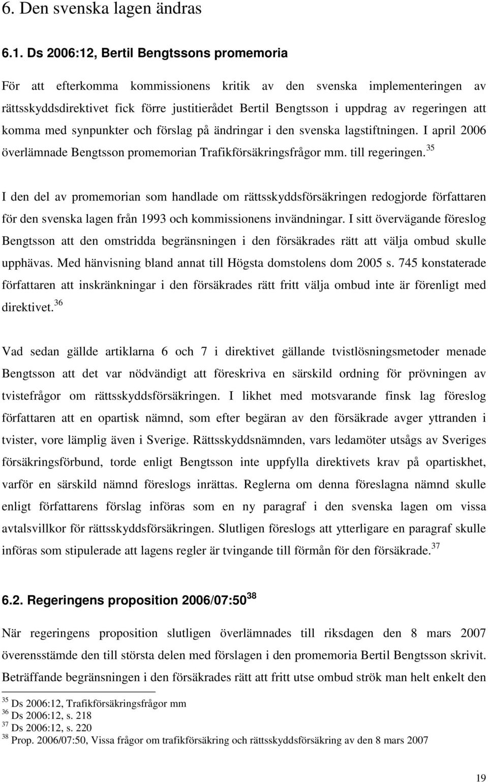 regeringen att komma med synpunkter och förslag på ändringar i den svenska lagstiftningen. I april 2006 överlämnade Bengtsson promemorian Trafikförsäkringsfrågor mm. till regeringen.