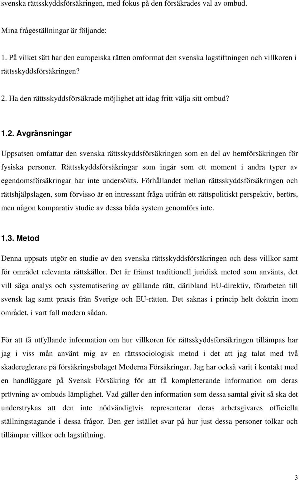 Ha den rättsskyddsförsäkrade möjlighet att idag fritt välja sitt ombud? 1.2. Avgränsningar Uppsatsen omfattar den svenska rättsskyddsförsäkringen som en del av hemförsäkringen för fysiska personer.