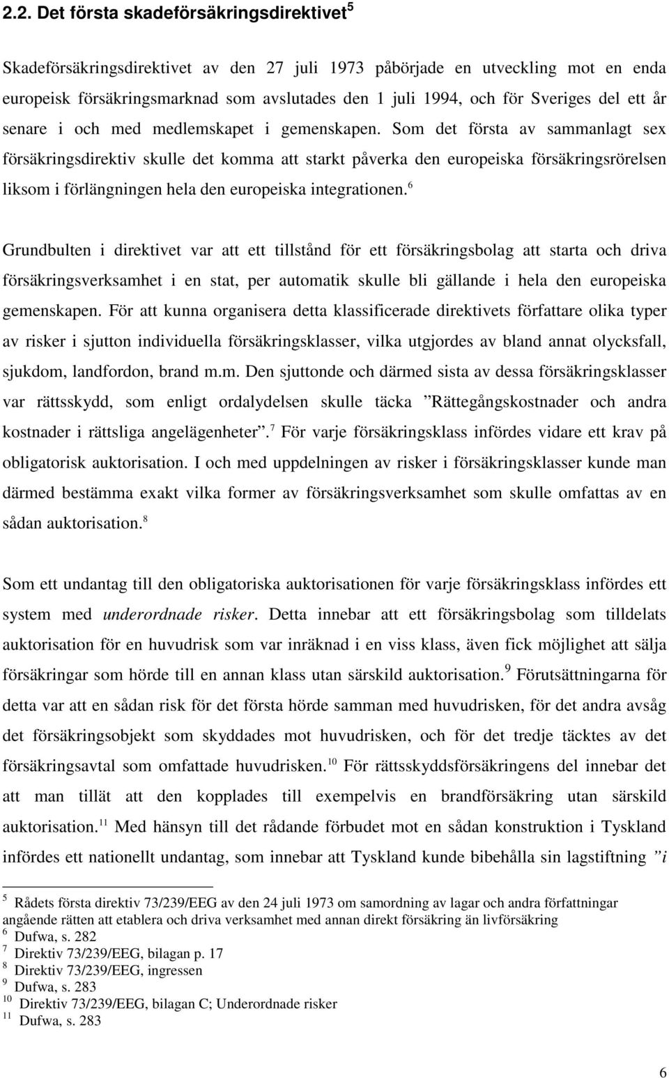 Som det första av sammanlagt sex försäkringsdirektiv skulle det komma att starkt påverka den europeiska försäkringsrörelsen liksom i förlängningen hela den europeiska integrationen.