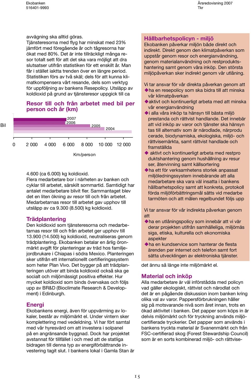 Statistiken förs av två skäl; dels för att kunna klimatkompensera vårt resande, dels som verktyg för uppföljning av bankens Resepolicy.