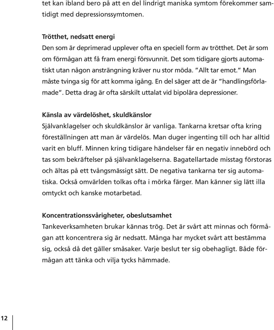 En del säger att de är handlingsförlamade. Detta drag är ofta särskilt uttalat vid bipolära depressioner. Känsla av värdelöshet, skuldkänslor Självanklagelser och skuldkänslor är vanliga.