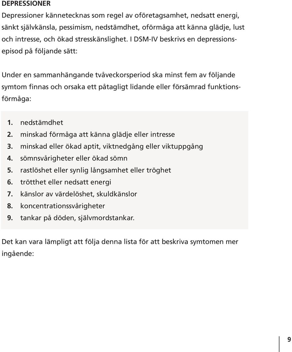 funktionsförmåga: 1. nedstämdhet 2. minskad förmåga att känna glädje eller intresse 3. minskad eller ökad aptit, viktnedgång eller viktuppgång 4. sömnsvårigheter eller ökad sömn 5.