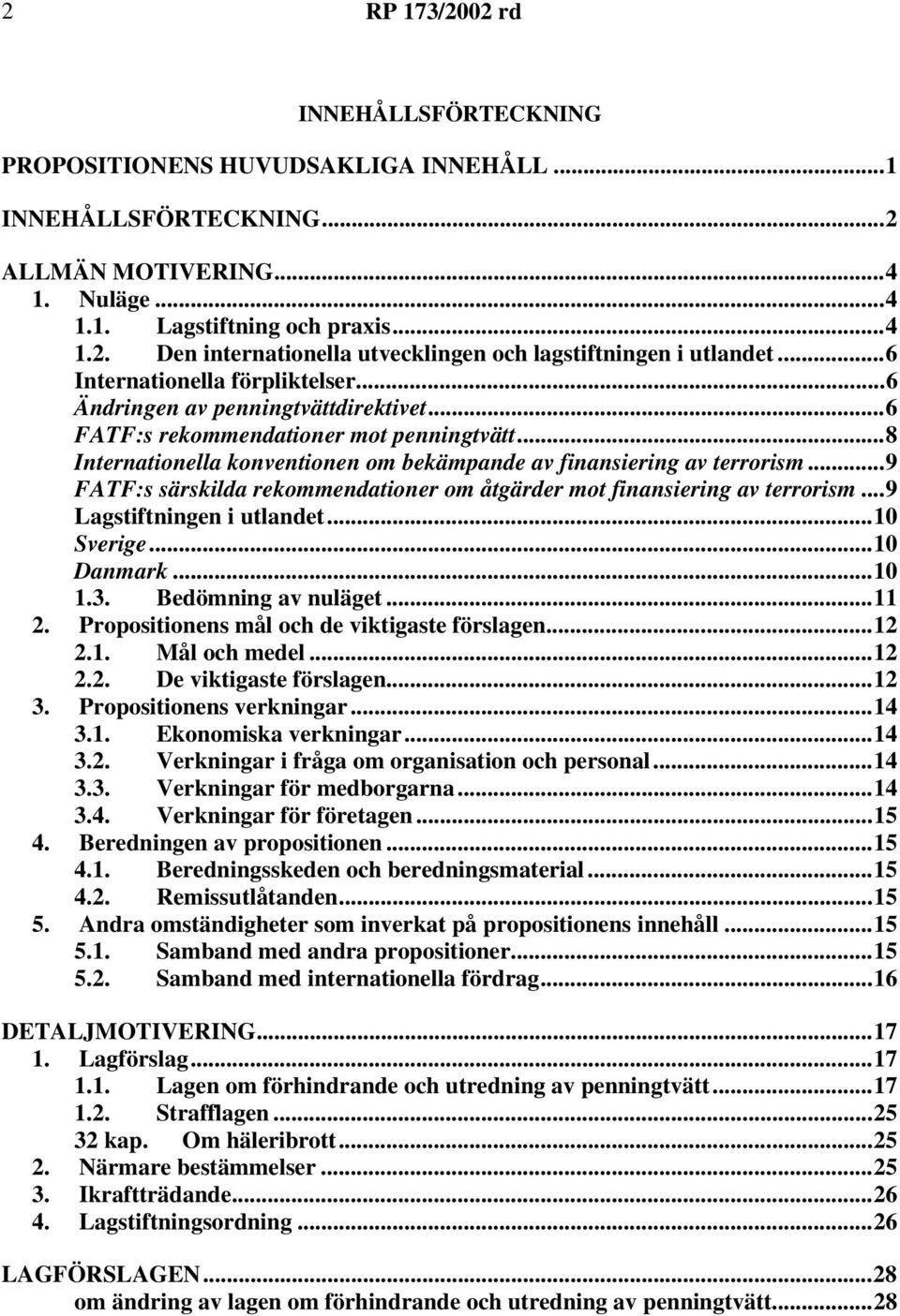 ..9 FATF:s särskilda rekommendationer om åtgärder mot finansiering av terrorism...9 Lagstiftningen i utlandet...10 Sverige...10 Danmark...10 1.3. Bedömning av nuläget...11 2.