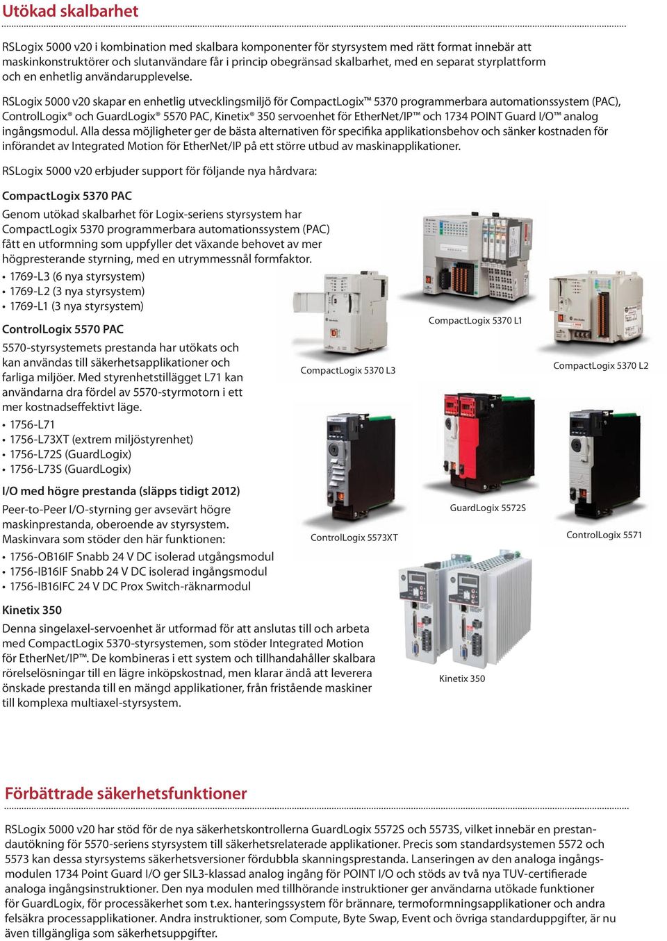 RSLogix 5000 v20 skapar en enhetlig utvecklingsmiljö för CompactLogix 5370 programmerbara automationssystem (PAC), ControlLogix och GuardLogix 5570 PAC, Kinetix 350 servoenhet för EtherNet/IP och