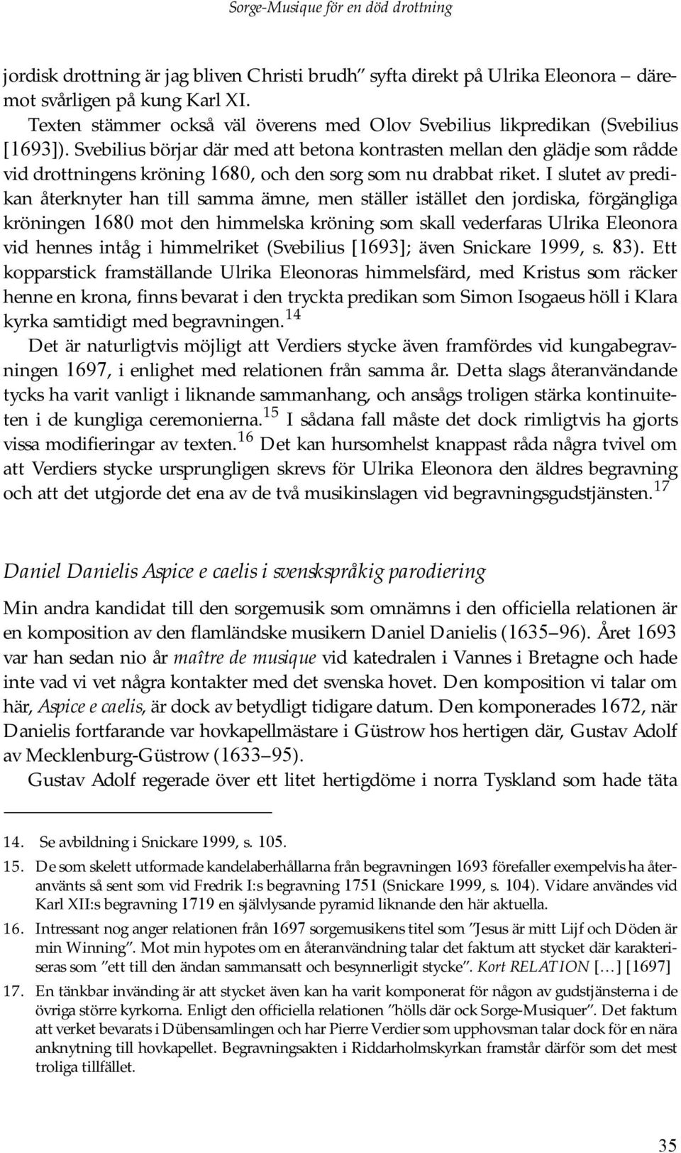 Svebilius börjar där med att betona kontrasten mellan den glädje som rådde vid drottningens kröning 1680, och den sorg som nu drabbat riket.