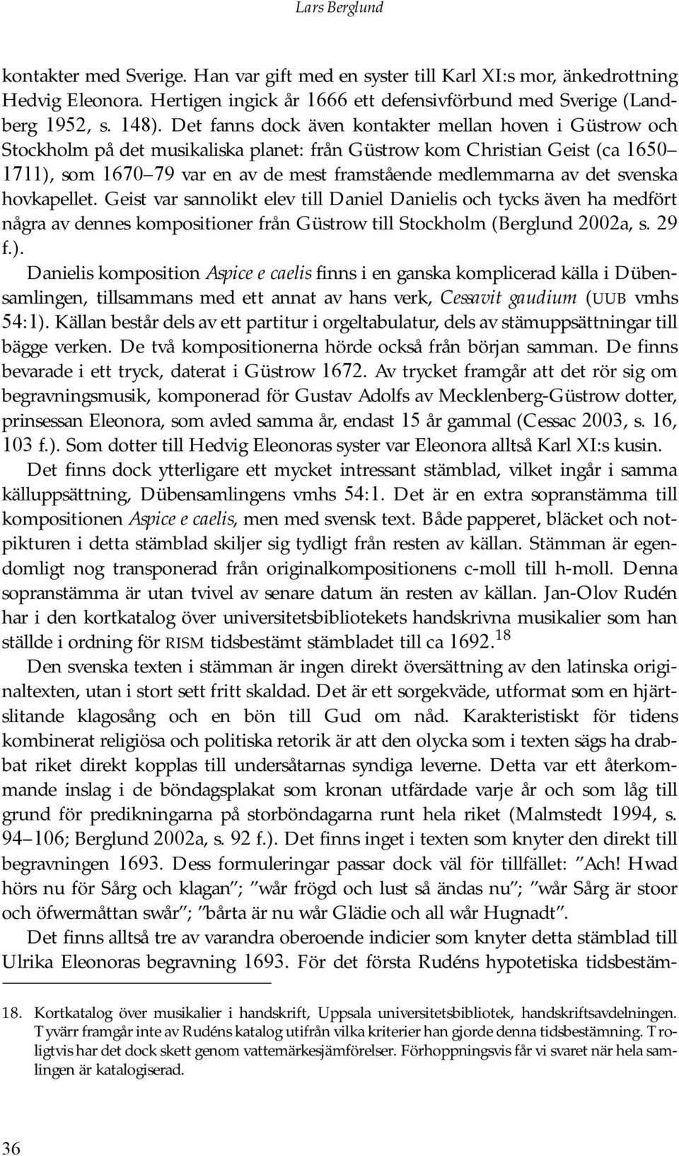 det svenska hovkapellet. Geist var sannolikt elev till Daniel Danielis och tycks även ha medfört några av dennes kompositioner från Güstrow till Stockholm (Berglund 2002a, s. 29 f.).