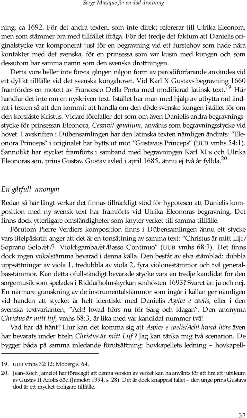 som dessutom bar samma namn som den svenska drottningen. Detta vore heller inte första gången någon form av parodiförfarande användes vid ett dylikt tillfälle vid det svenska kungahovet.