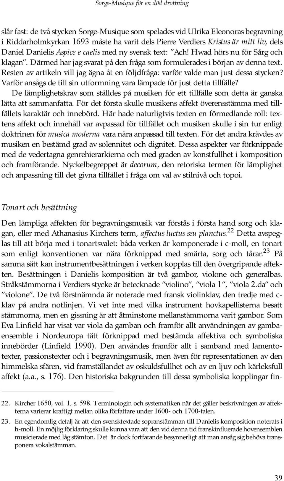 Resten av artikeln vill jag ägna åt en följdfråga: varför valde man just dessa stycken? Varför ansågs de till sin utformning vara lämpade för just detta tillfälle?