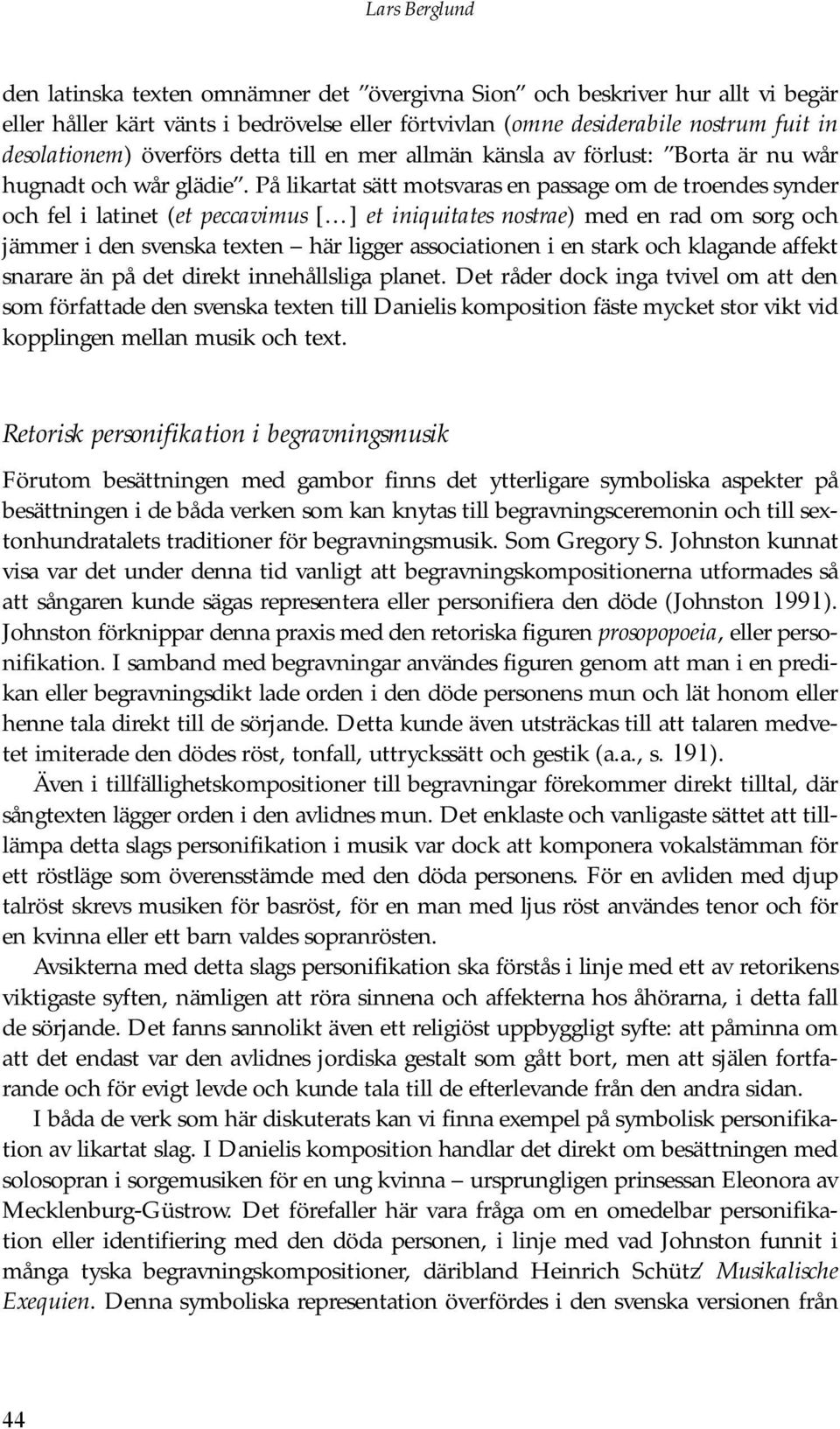 På likartat sätt motsvaras en passage om de troendes synder och fel i latinet (et peccavimus [ ] et iniquitates nostrae) med en rad om sorg och jämmer i den svenska texten här ligger associationen i