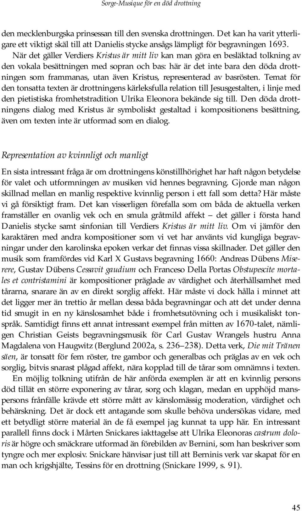 När det gäller Verdiers Kristus är mitt liv kan man göra en besläktad tolkning av den vokala besättningen med sopran och bas: här är det inte bara den döda drottningen som frammanas, utan även