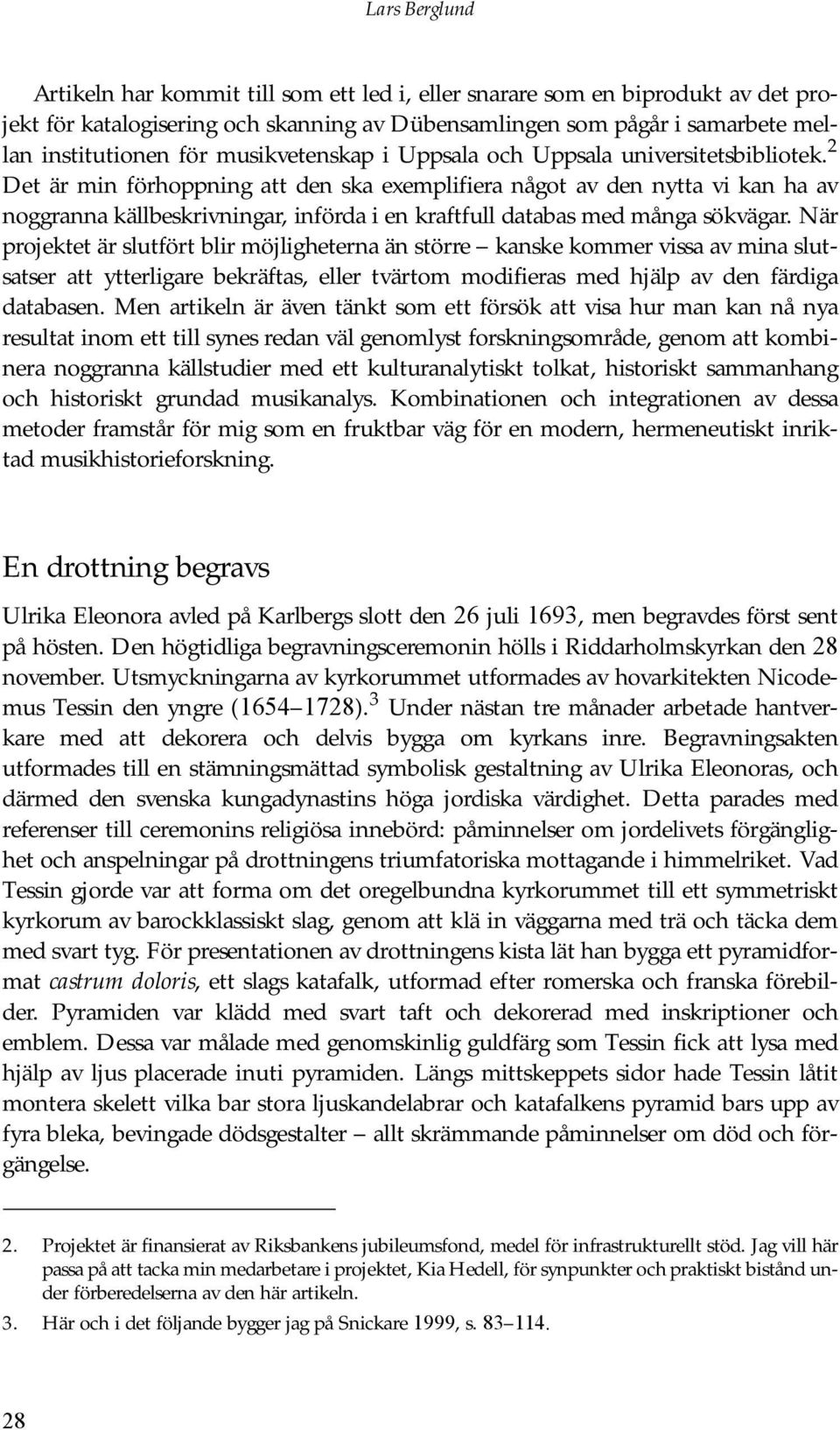 2 Det är min förhoppning att den ska exemplifiera något av den nytta vi kan ha av noggranna källbeskrivningar, införda i en kraftfull databas med många sökvägar.