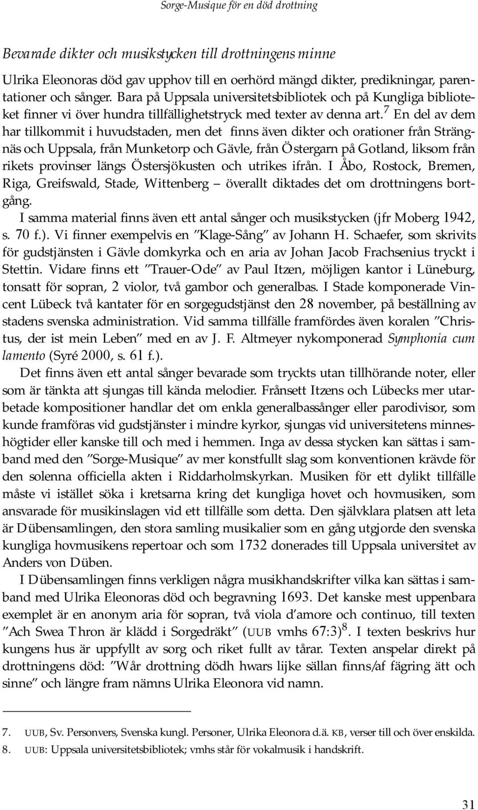 7 En del av dem har tillkommit i huvudstaden, men det finns även dikter och orationer från Strängnäs och Uppsala, från Munketorp och Gävle, från Östergarn på Gotland, liksom från rikets provinser