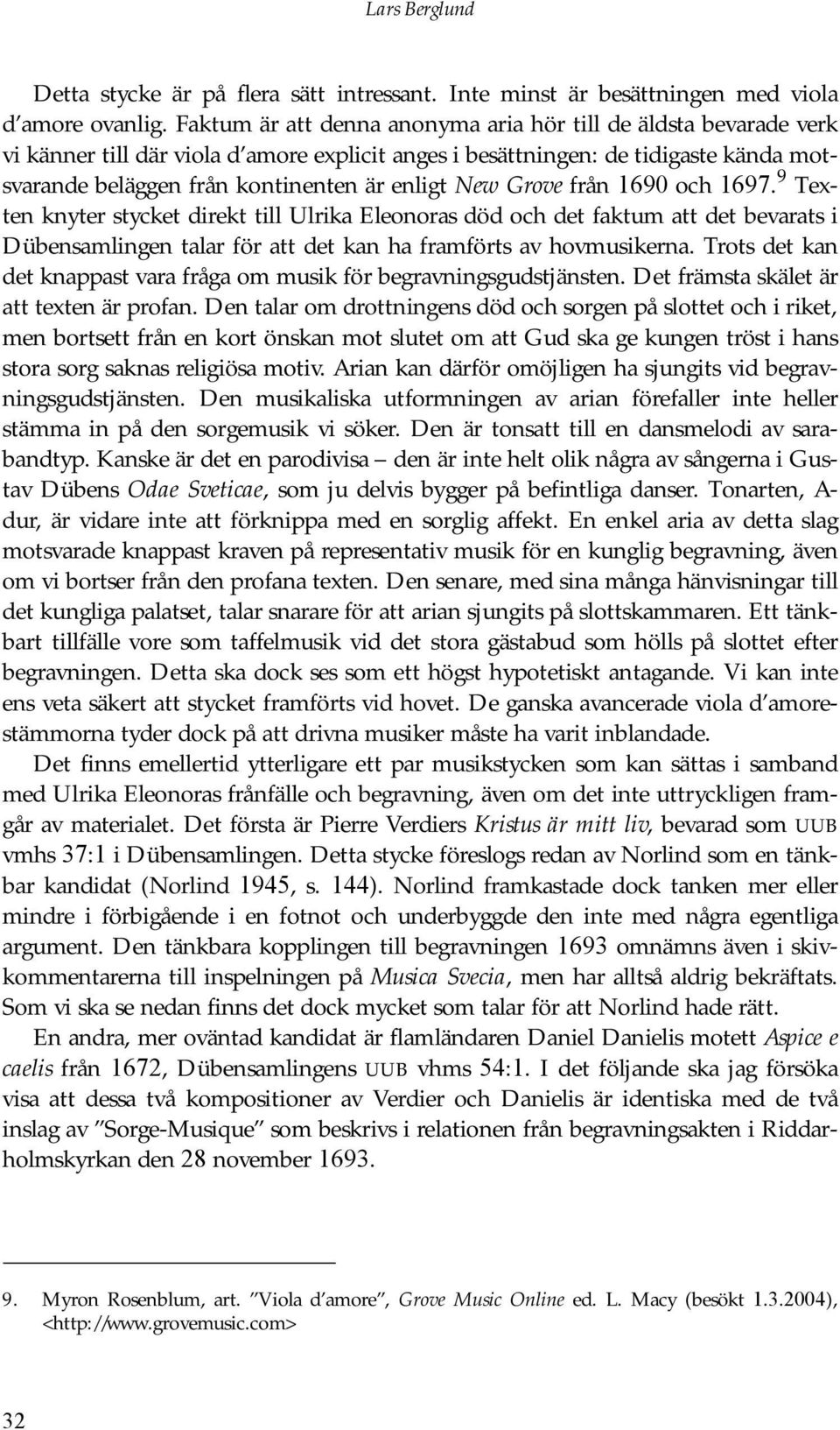 New Grove från 1690 och 1697. 9 Texten knyter stycket direkt till Ulrika Eleonoras död och det faktum att det bevarats i Dübensamlingen talar för att det kan ha framförts av hovmusikerna.