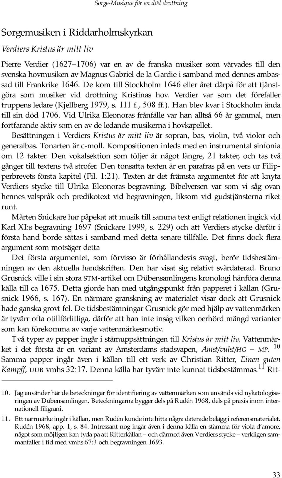 Verdier var som det förefaller truppens ledare (Kjellberg 1979, s. 111 f., 508 ff.). Han blev kvar i Stockholm ända till sin död 1706.