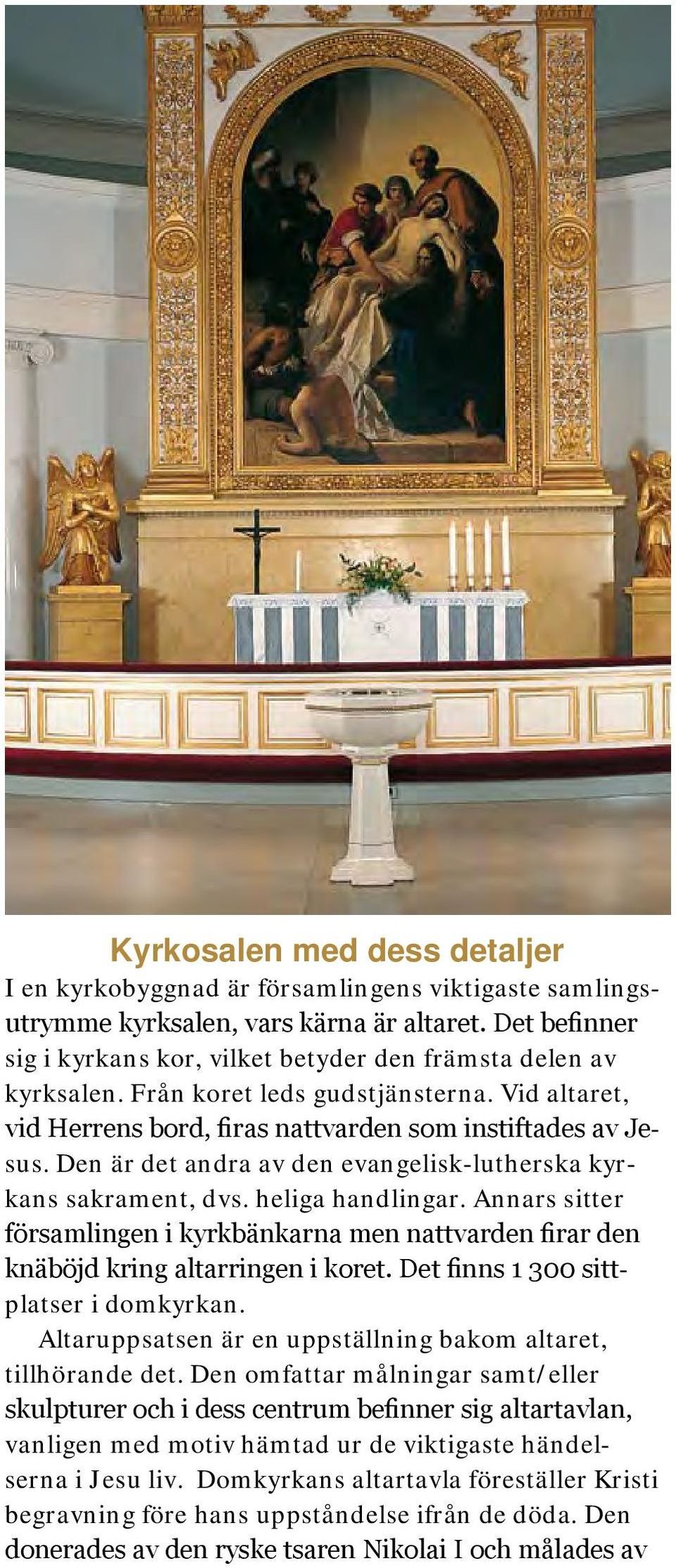 Den är det andra av den evangelisk-lutherska kyrkans sakrament, dvs. heliga handlingar. Annars sitter församlingen i kyrkbänkarna men nattvarden firar den knäböjd kring altarringen i koret.