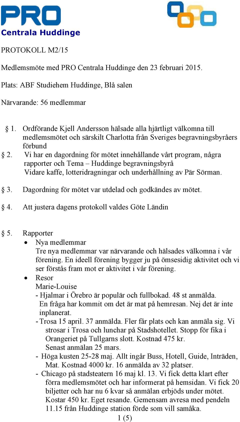 Vi har en dagordning för mötet innehållande vårt program, några rapporter och Tema Huddinge begravningsbyrå Vidare kaffe, lotteridragningar och underhållning av Pär Sörman. 3.