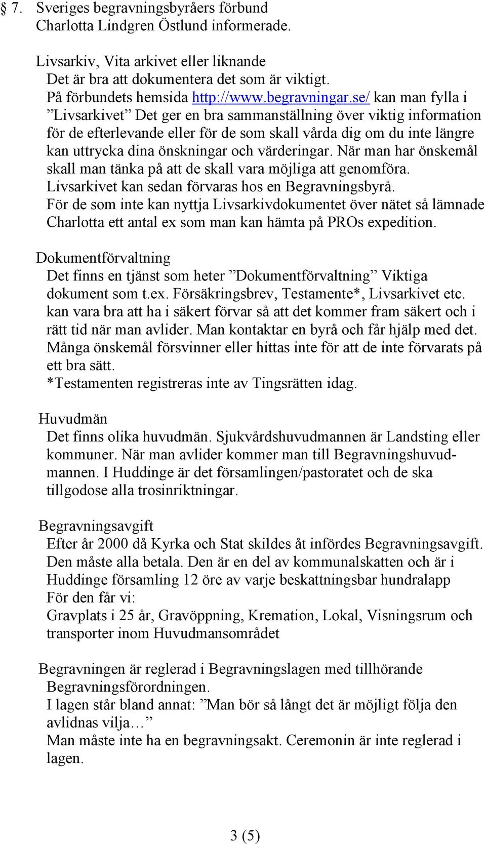 se/ kan man fylla i Livsarkivet Det ger en bra sammanställning över viktig information för de efterlevande eller för de som skall vårda dig om du inte längre kan uttrycka dina önskningar och