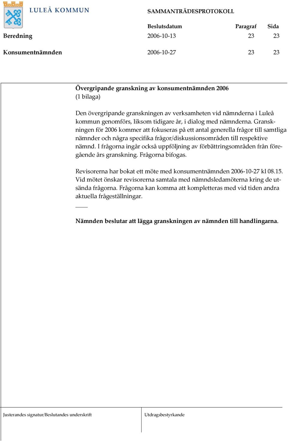 Granskningen för 2006 kommer att fokuseras på ett antal generella frågor till samtliga nämnder och några specifika frågor/diskussionsområden till respektive nämnd.