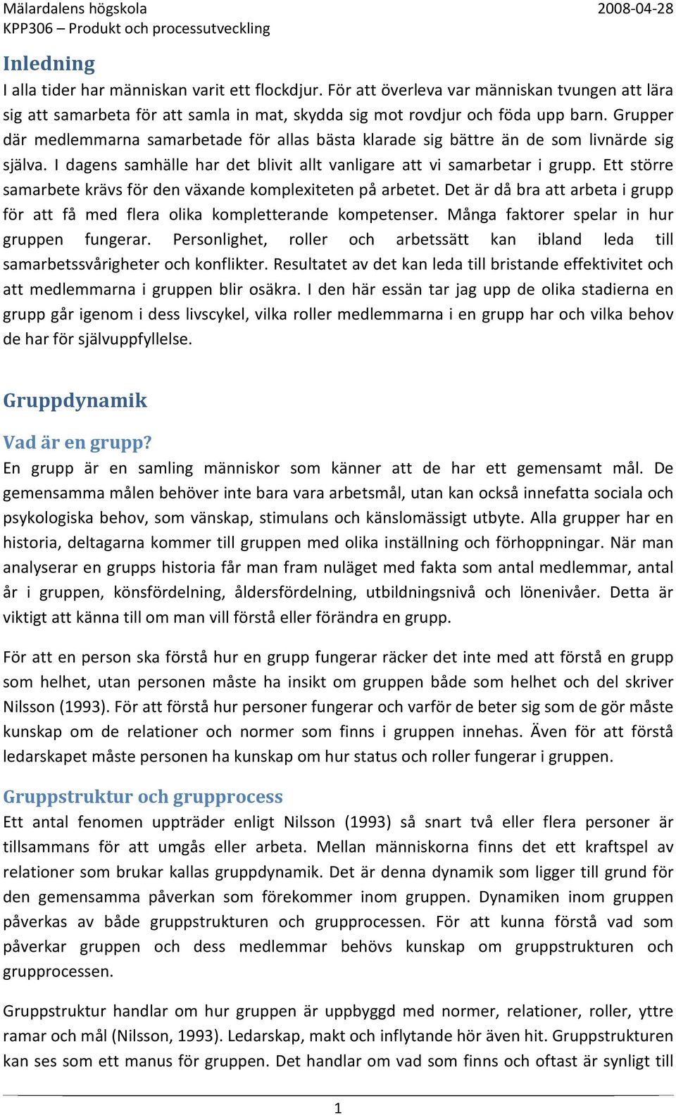 Ett större samarbete krävs för den växande komplexiteten på arbetet. Det är då bra att arbeta i grupp för att få med flera olika kompletterande kompetenser.