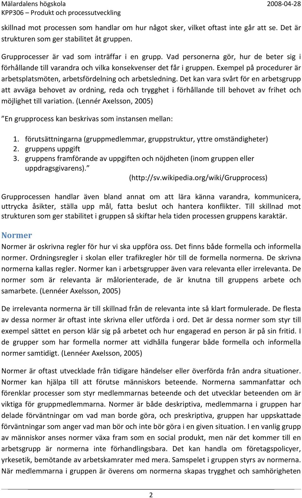 Det kan vara svårt för en arbetsgrupp att avväga behovet av ordning, reda och trygghet i förhållande till behovet av frihet och möjlighet till variation.