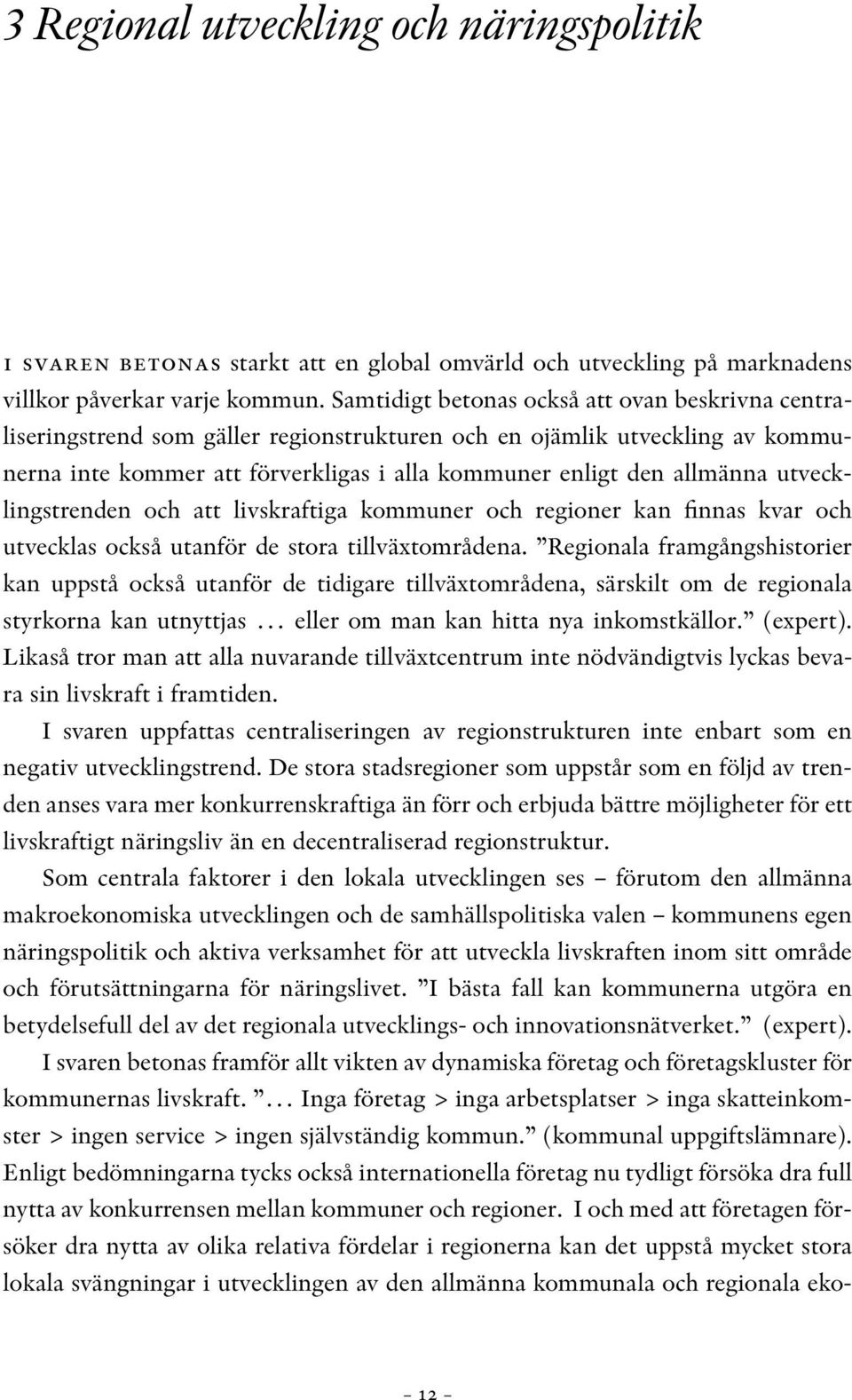 utvecklingstrenden och att livskraftiga kommuner och regioner kan finnas kvar och utvecklas också utanför de stora tillväxtområdena.