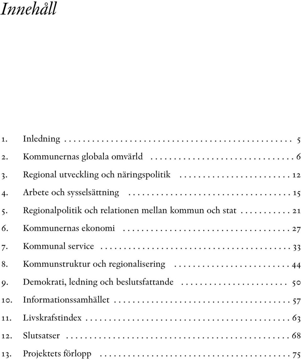 Kommunal service......................................... 33 8. Kommunstruktur och regionalisering......................... 44 9. Demokrati, ledning och beslutsfattande....................... 50 10.