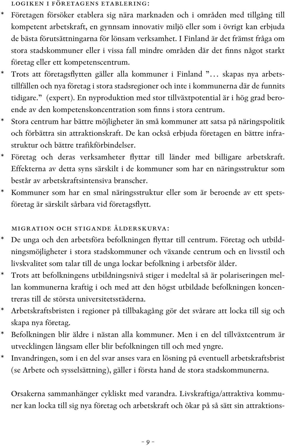 * Trots att företagsflytten gäller alla kommuner i Finland skapas nya arbetstillfällen och nya företag i stora stadsregioner och inte i kommunerna där de funnits tidigare. (expert).