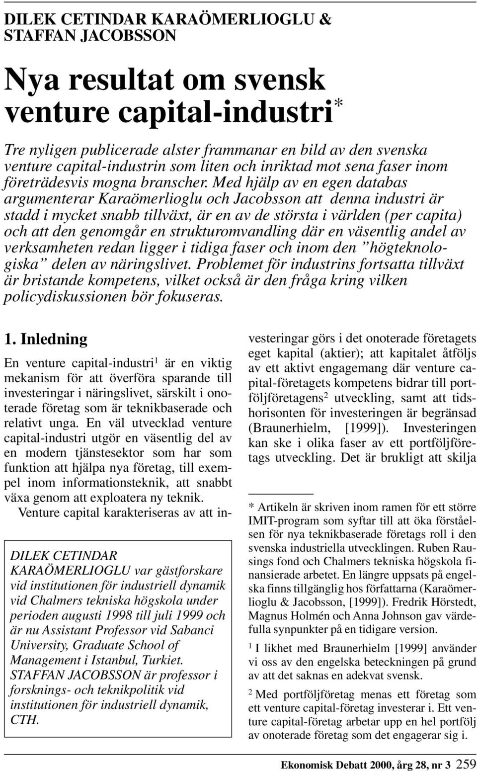 Med hjälp av en egen databas argumenterar Karaömerlioglu och Jacobsson att denna industri är stadd i mycket snabb tillväxt, är en av de största i världen (per capita) och att den genomgår en