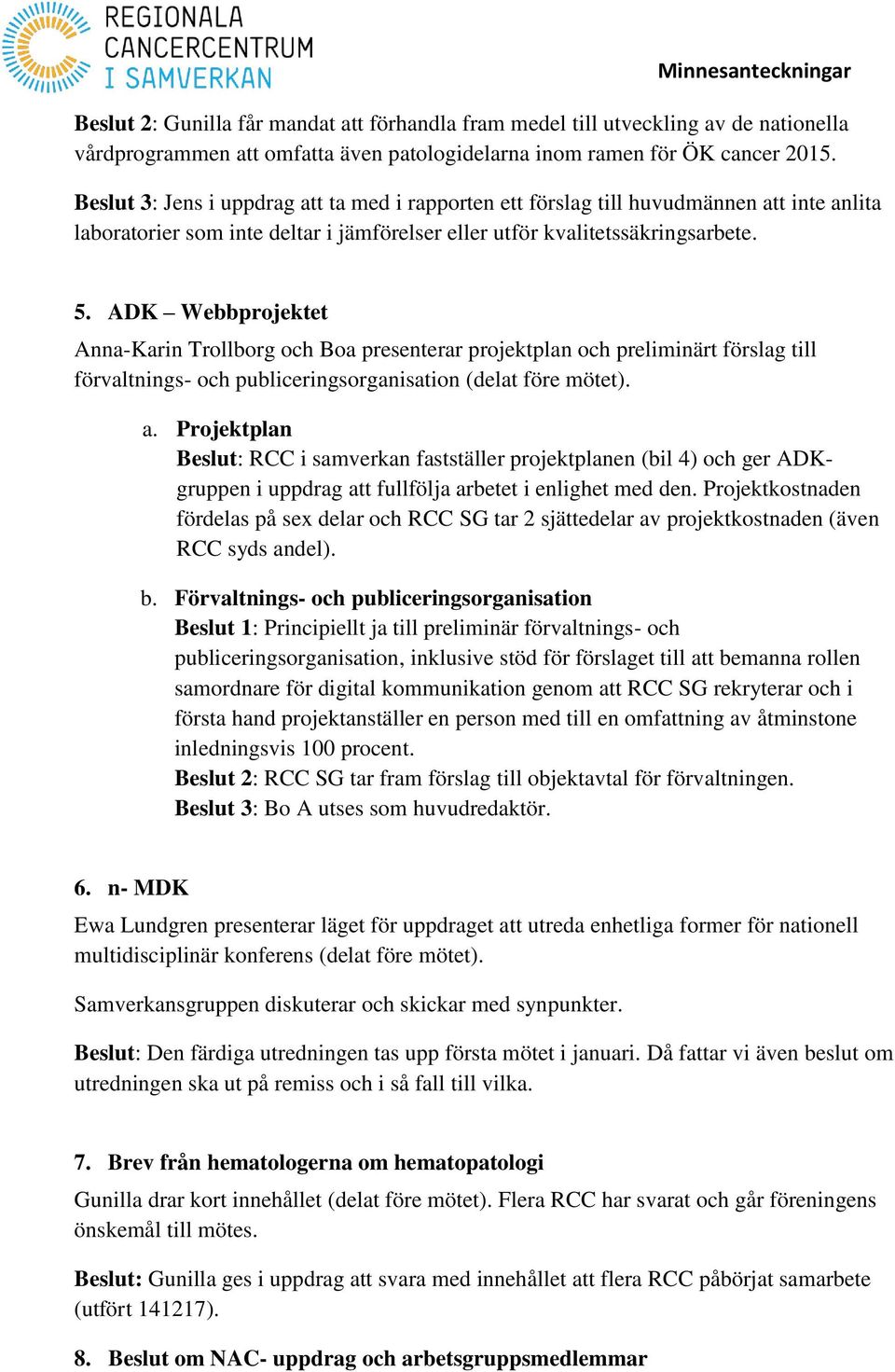 ADK Webbprojektet Anna-Karin Trollborg och Boa presenterar projektplan och preliminärt förslag till förvaltnings- och publiceringsorganisation (delat före mötet). a.