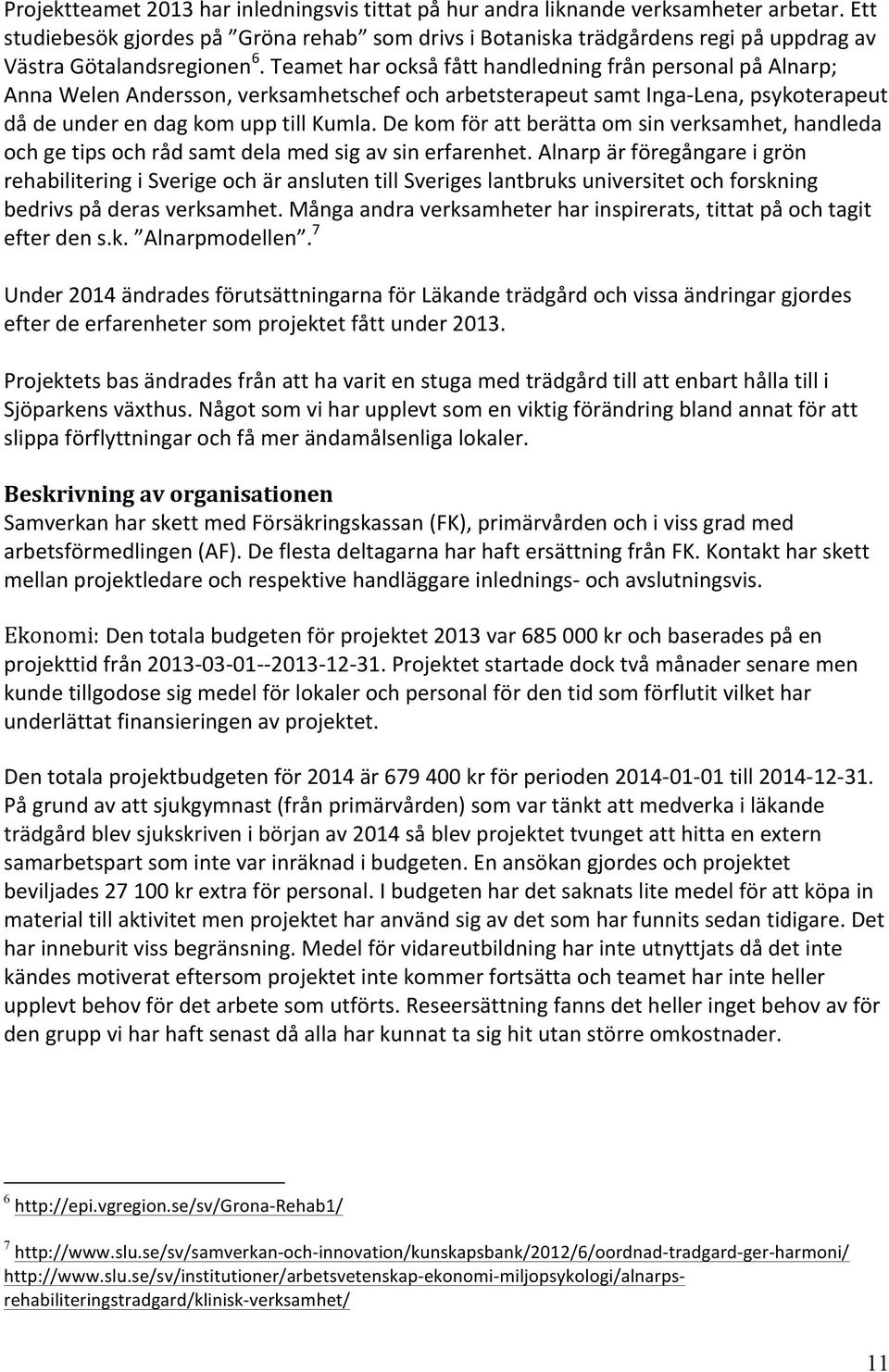 Teamet har också fått handledning från personal på Alnarp; Anna Welen Andersson, verksamhetschef och arbetsterapeut samt Inga- Lena, psykoterapeut då de under en dag kom upp till Kumla.