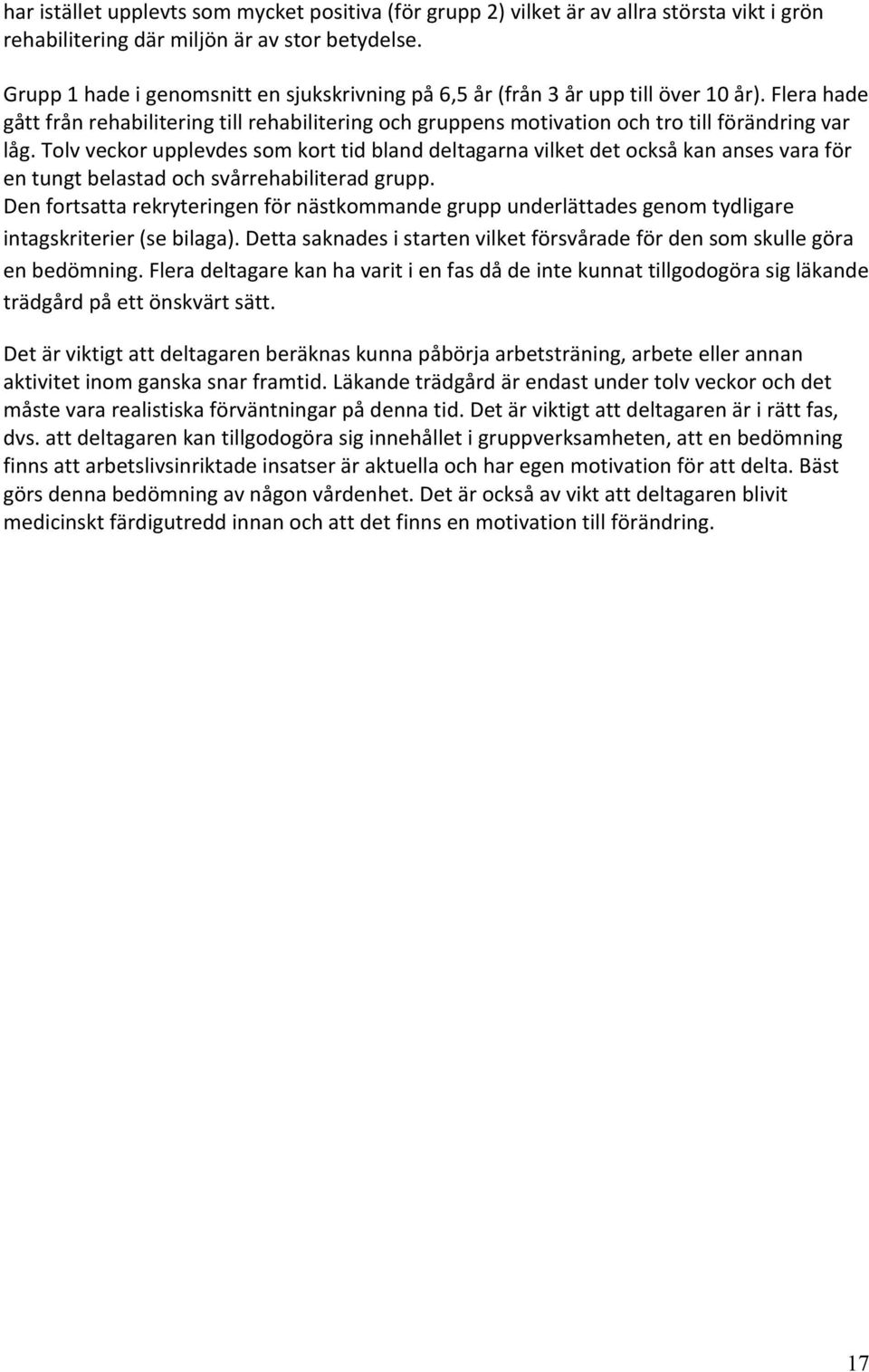 Tolv veckor upplevdes som kort tid bland deltagarna vilket det också kan anses vara för en tungt belastad och svårrehabiliterad grupp.