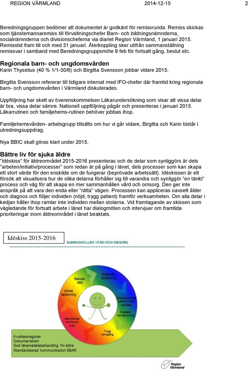 Remisstid fram till och med 31 januari. Återkoppling sker utifrån sammanställning remissvar i samband med Beredningsgruppsmöte 9 feb för fortsatt gång, beslut etc.