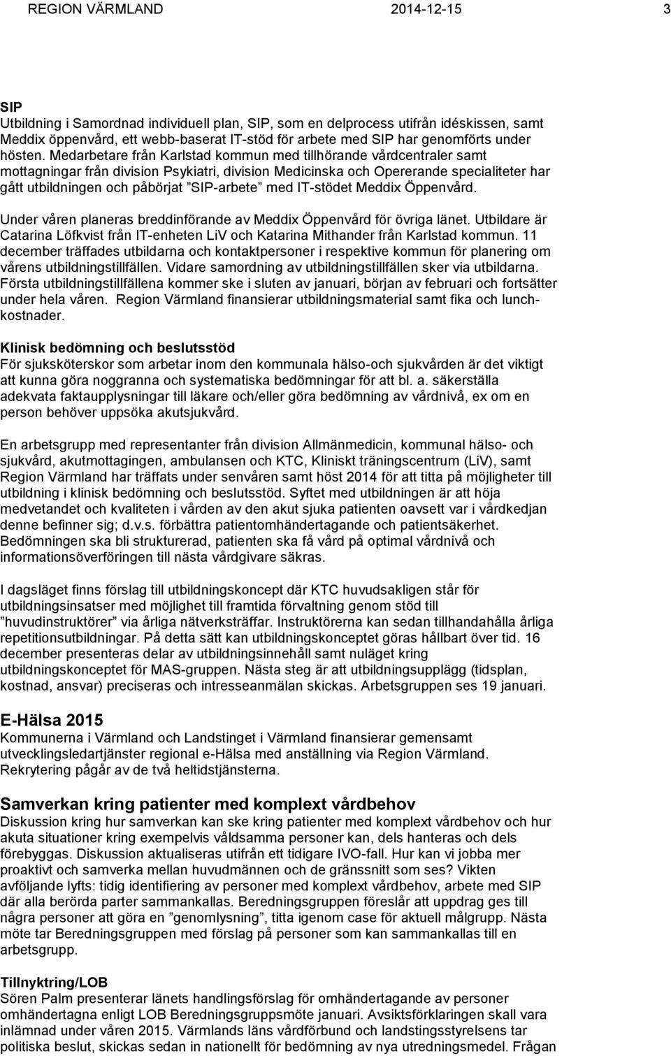 Medarbetare från Karlstad kommun med tillhörande vårdcentraler samt mottagningar från division Psykiatri, division Medicinska och Opererande specialiteter har gått utbildningen och påbörjat