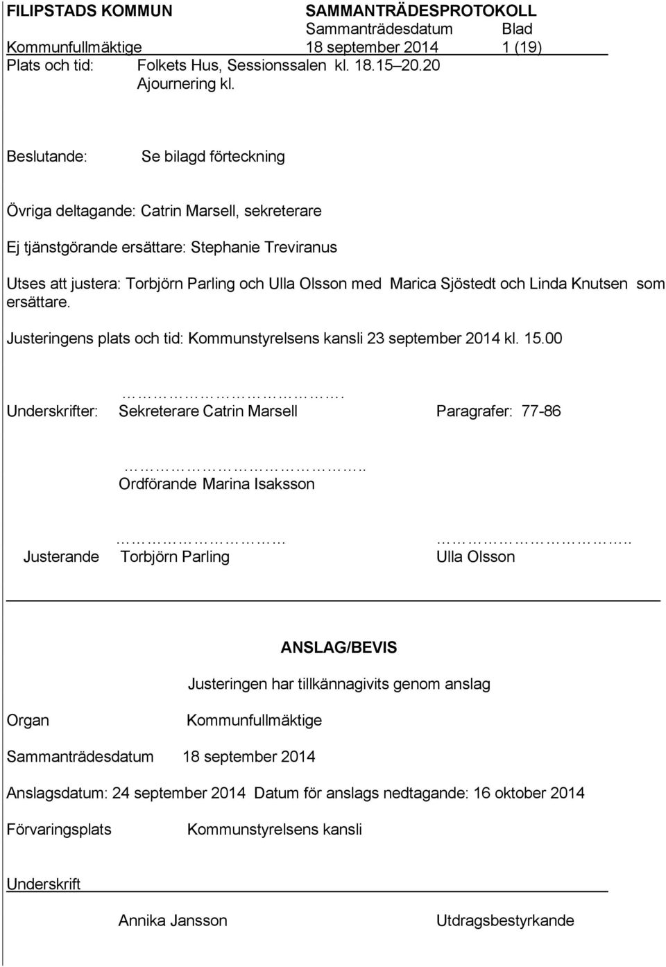 Sjöstedt och Linda Knutsen som ersättare. Justeringens plats och tid: Kommunstyrelsens kansli 23 september 2014 kl. 15.00. Underskrifter: Sekreterare Catrin Marsell Paragrafer: 77-86.