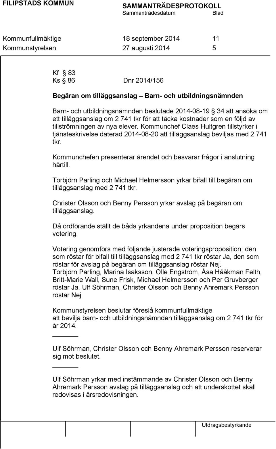 Kommunchef Claes Hultgren tillstyrker i tjänsteskrivelse daterad 2014-08-20 att tilläggsanslag beviljas med 2 741 tkr. Kommunchefen presenterar ärendet och besvarar frågor i anslutning härtill.