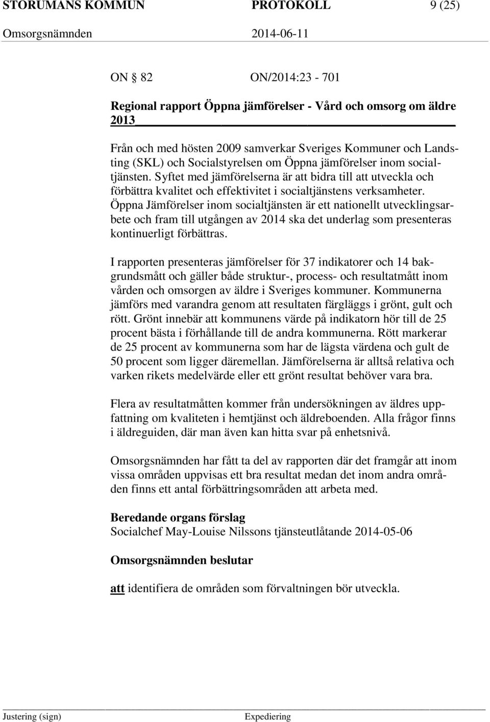 Öppna Jämförelser inom socialtjänsten är ett nationellt utvecklingsarbete och fram till utgången av 2014 ska det underlag som presenteras kontinuerligt förbättras.