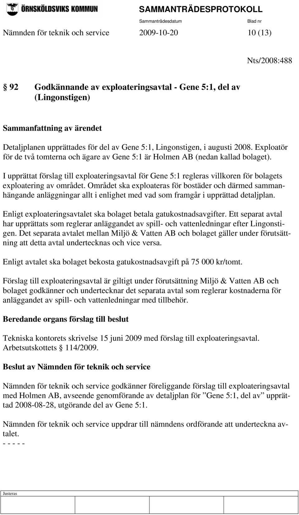 I upprättat förslag till exploateringsavtal för Gene 5:1 regleras villkoren för bolagets exploatering av området.