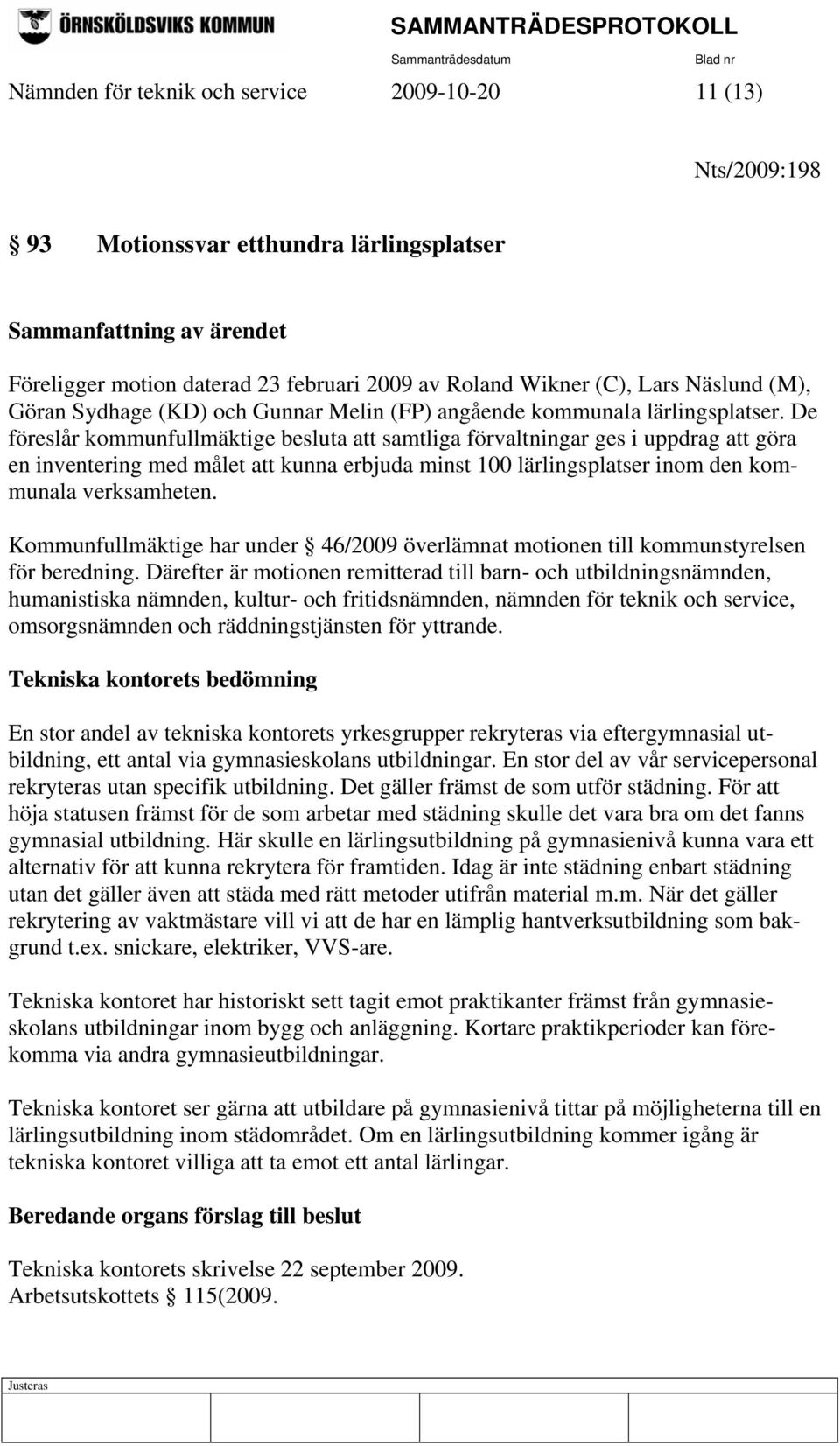 De föreslår kommunfullmäktige besluta att samtliga förvaltningar ges i uppdrag att göra en inventering med målet att kunna erbjuda minst 100 lärlingsplatser inom den kommunala verksamheten.