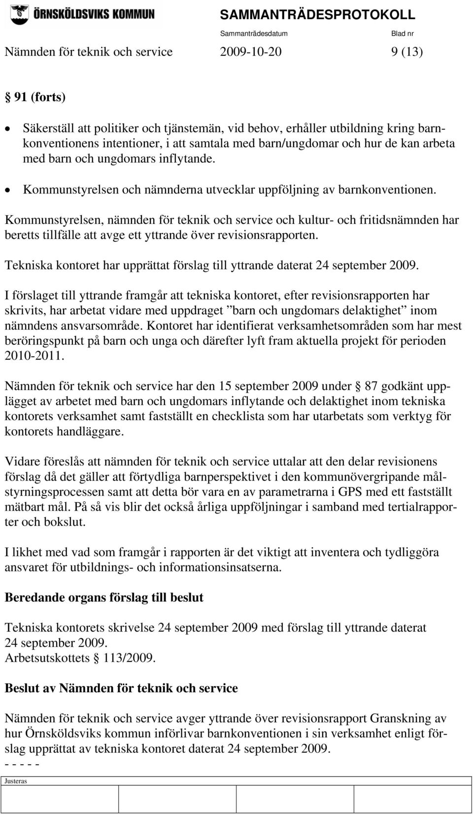 Kommunstyrelsen, nämnden för teknik och service och kultur- och fritidsnämnden har beretts tillfälle att avge ett yttrande över revisionsrapporten.