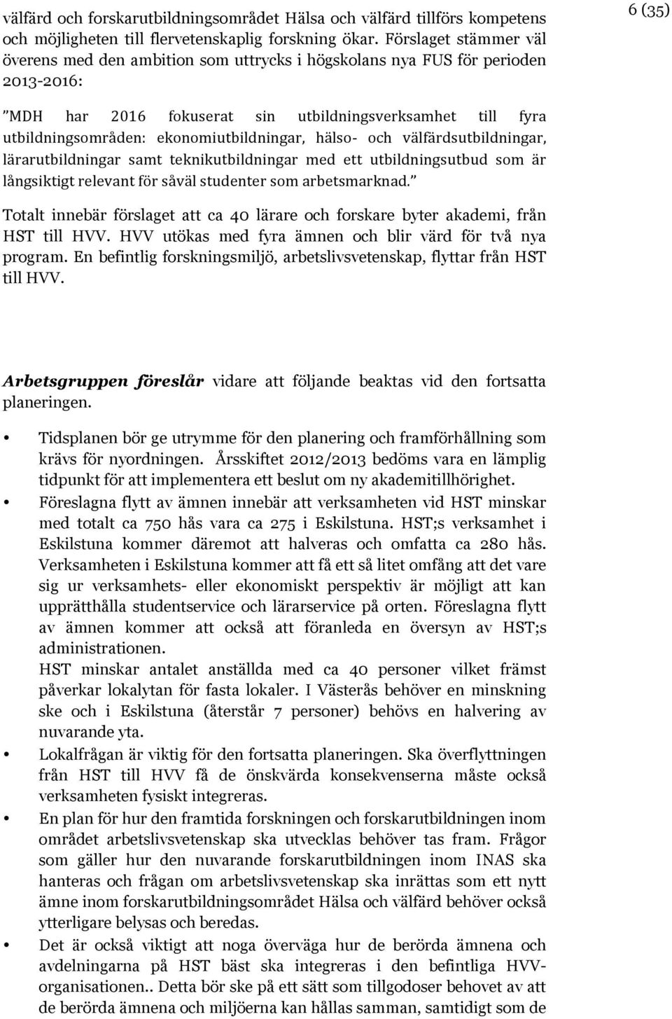 ekonomiutbildningar, hälso- och välfärdsutbildningar, lärarutbildningar samt teknikutbildningar med ett utbildningsutbud som är långsiktigt relevant för såväl studenter som arbetsmarknad.