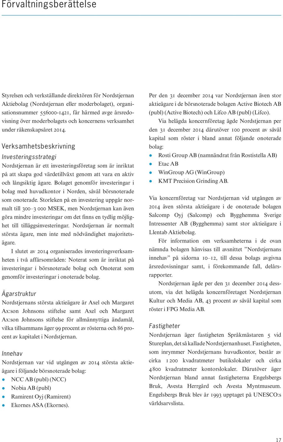 Verksamhetsbeskrivning Investeringsstrategi Nordstjernan är ett investeringsföretag som är inriktat på att skapa god värdetillväxt genom att vara en aktiv och långsiktig ägare.