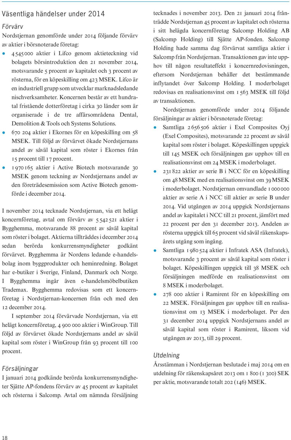 Koncernen består av ett hundratal fristående dotterföretag i cirka 30 länder som är organiserade i de tre affärsområdena Dental, Demolition & Tools och Systems Solutions.