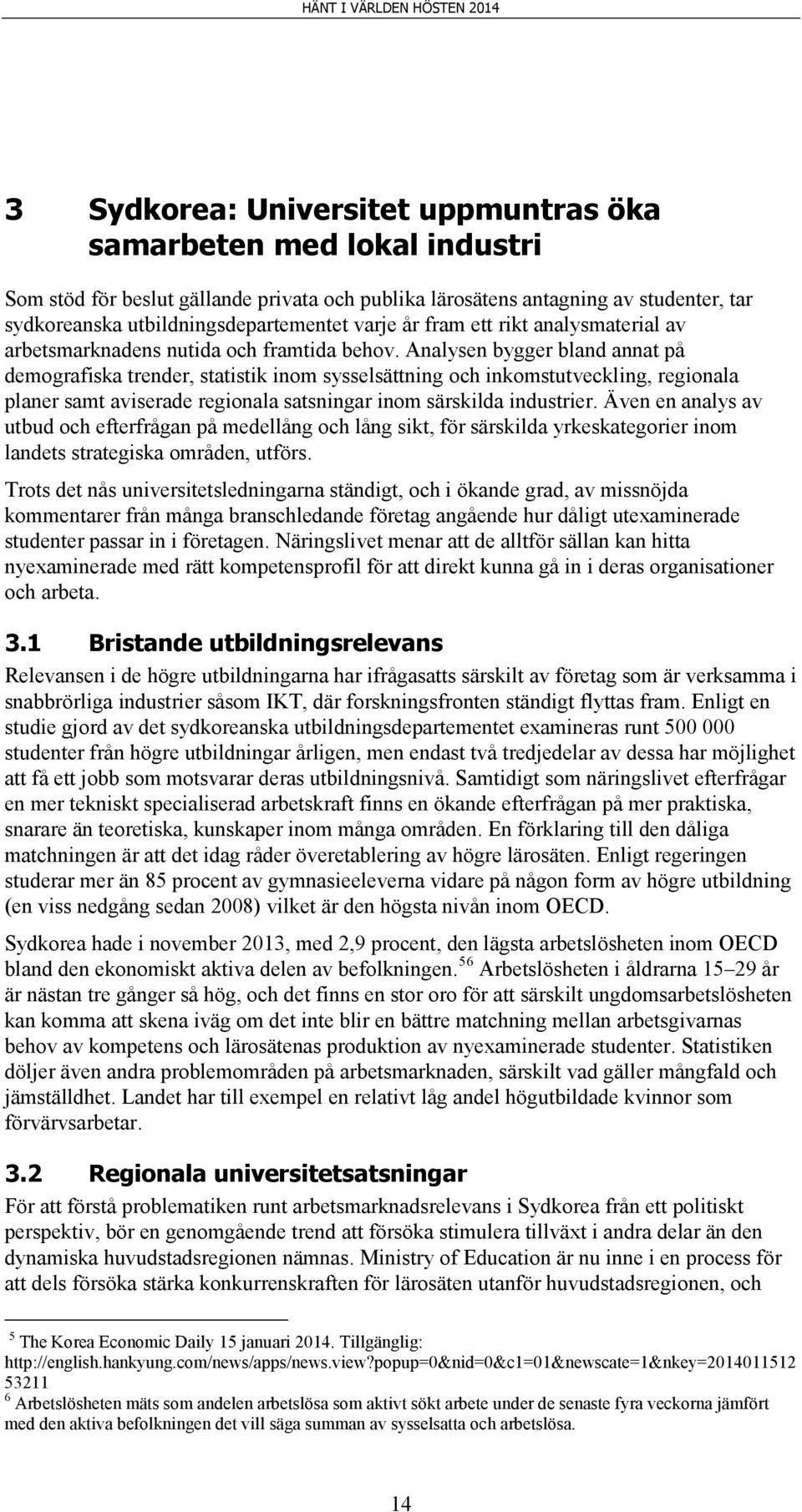 Analysen bygger bland annat på demografiska trender, statistik inom sysselsättning och inkomstutveckling, regionala planer samt aviserade regionala satsningar inom särskilda industrier.