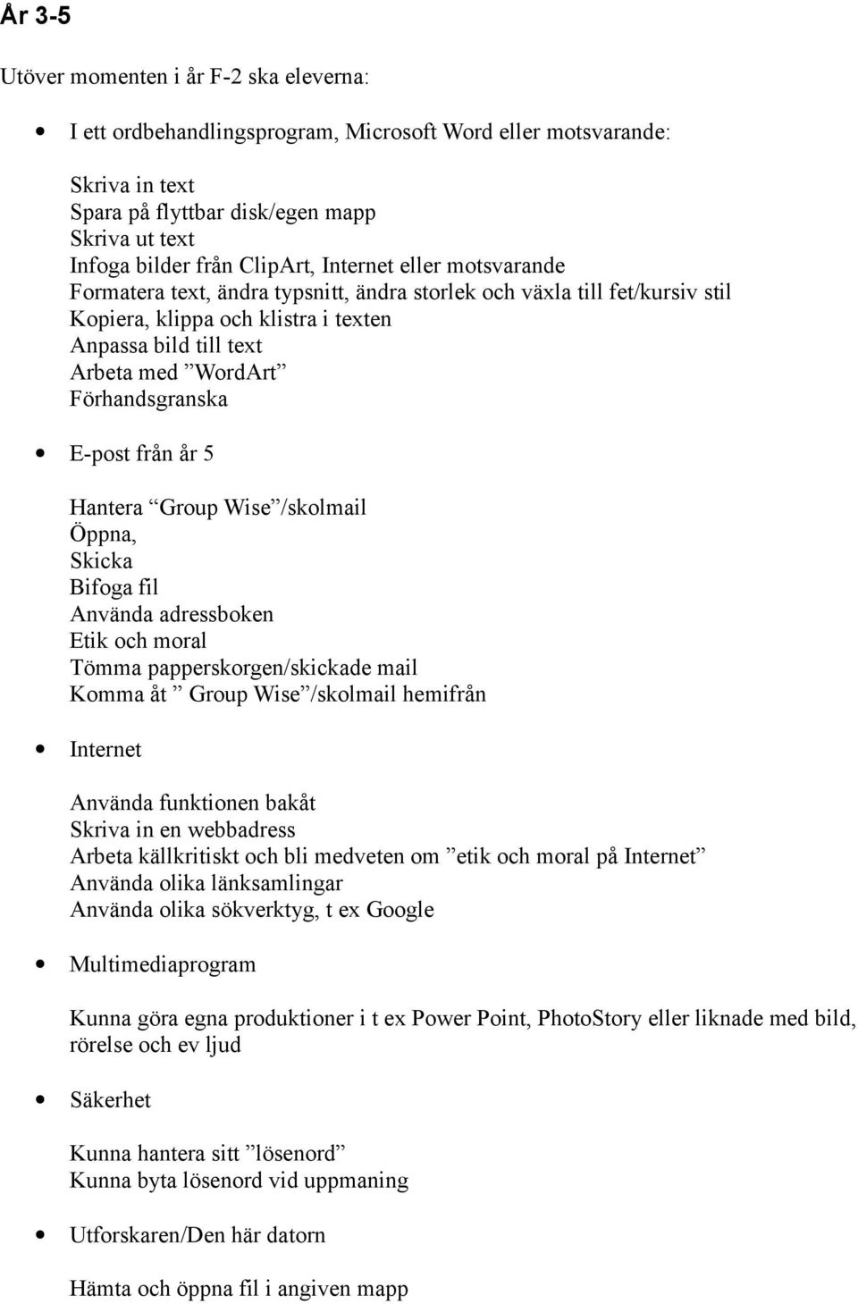 E-post från år 5 Hantera Group Wise /skolmail Öppna, Skicka Bifoga fil Använda adressboken Etik och moral Tömma papperskorgen/skickade mail Komma åt Group Wise /skolmail hemifrån Internet Använda