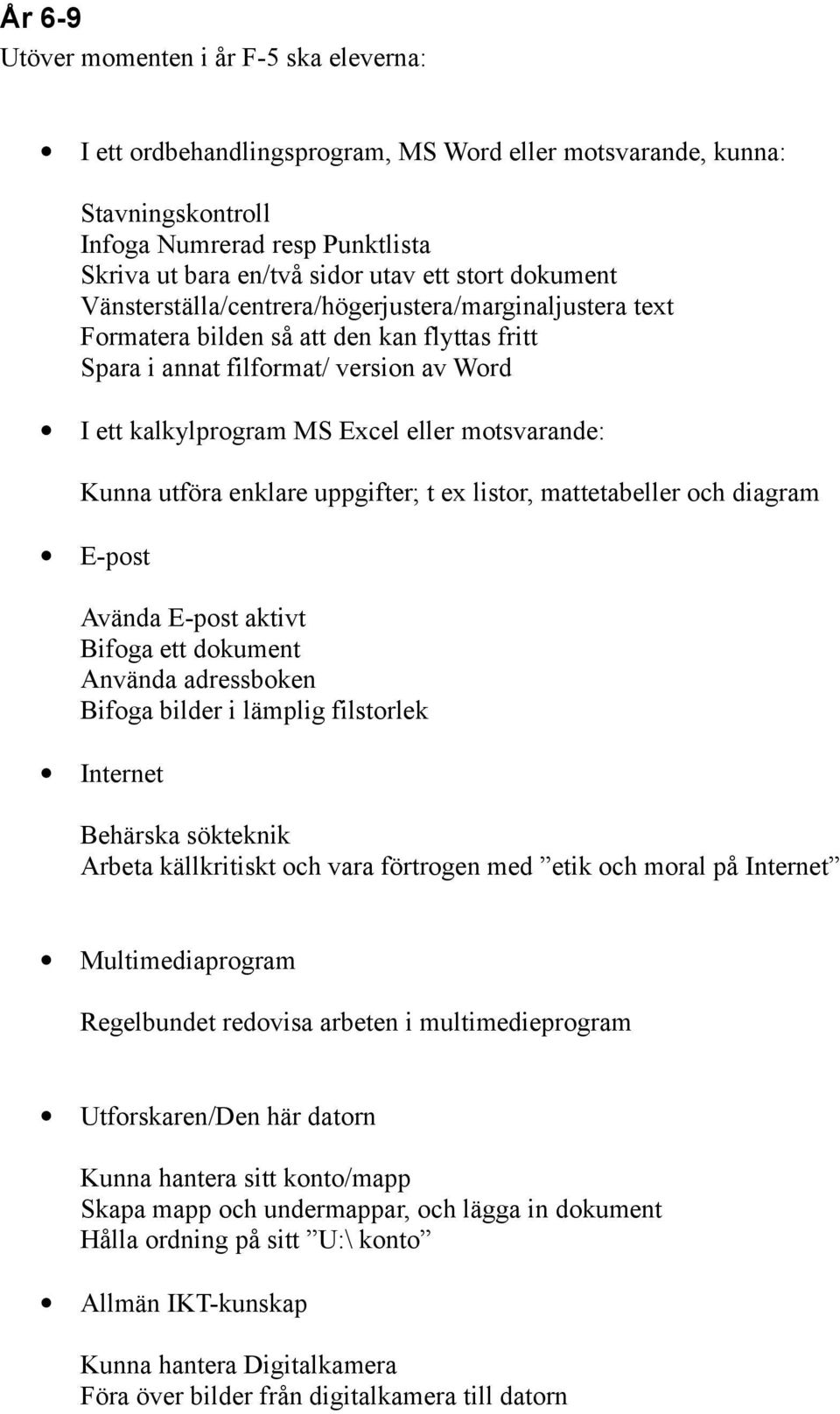 motsvarande: Kunna utföra enklare uppgifter; t ex listor, mattetabeller och diagram E-post Avända E-post aktivt Bifoga ett dokument Använda adressboken Bifoga bilder i lämplig filstorlek Internet