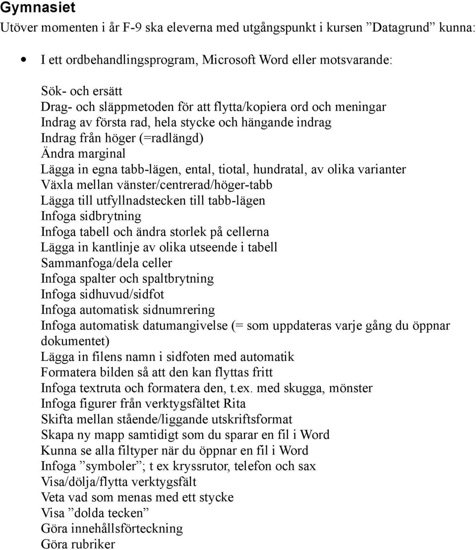 varianter Växla mellan vänster/centrerad/höger-tabb Lägga till utfyllnadstecken till tabb-lägen Infoga sidbrytning Infoga tabell och ändra storlek på cellerna Lägga in kantlinje av olika utseende i