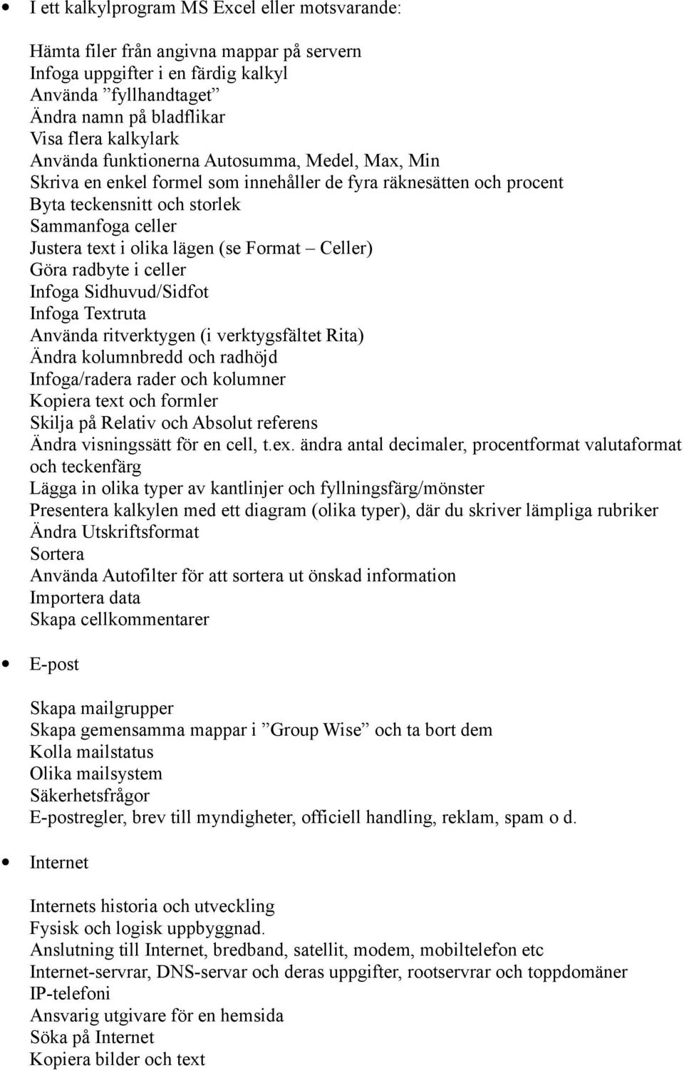 Format Celler) Göra radbyte i celler Infoga Sidhuvud/Sidfot Infoga Textruta Använda ritverktygen (i verktygsfältet Rita) Ändra kolumnbredd och radhöjd Infoga/radera rader och kolumner Kopiera text