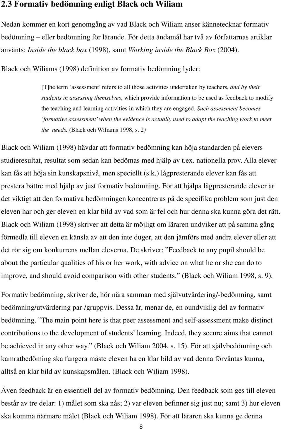 Black och Wiliams (1998) definition av formativ bedömning lyder: [T]he term assessment refers to all those activities undertaken by teachers, and by their students in assessing themselves, which