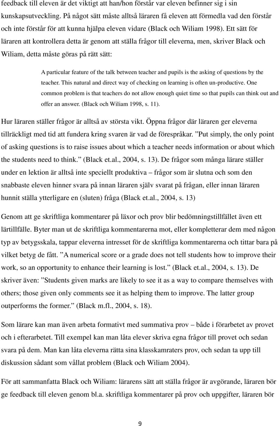 Ett sätt för läraren att kontrollera detta är genom att ställa frågor till eleverna, men, skriver Black och Wiliam, detta måste göras på rätt sätt: A particular feature of the talk between teacher