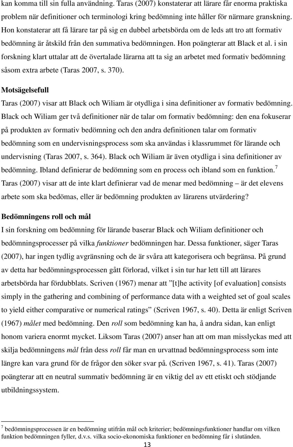 i sin forskning klart uttalar att de övertalade lärarna att ta sig an arbetet med formativ bedömning såsom extra arbete (Taras 2007, s. 370).